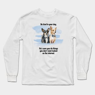 Rat Terrier/Chihuahua Be Kind To Your Dog. He's Seen You Do Things You Don't Want Leaked On The Internet Long Sleeve T-Shirt